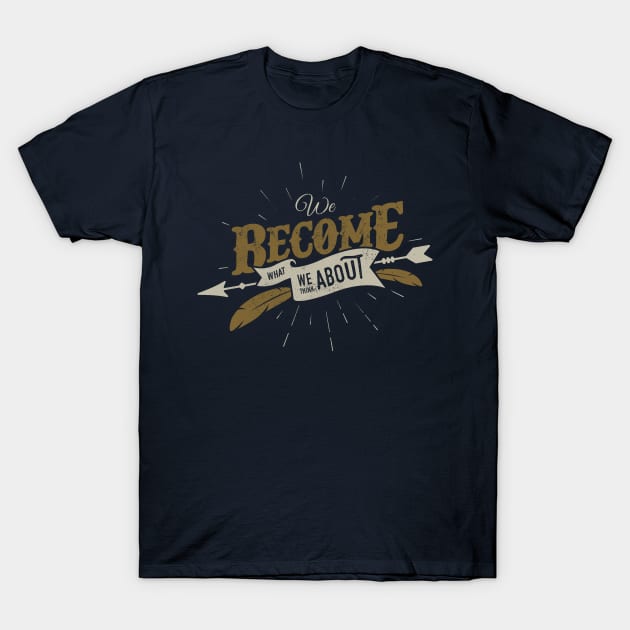 WE BECOME WHAT WE THINK ABOUT T-Shirt by snevi